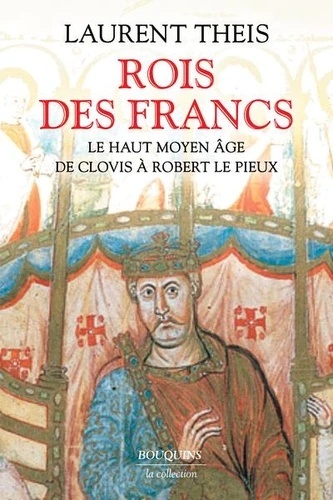 Rois des Francs - Le Haut Moyen Age de Clovis à Robert le Pieux