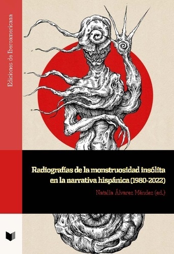 Radiografías de la monstruosidad insólita en la narrativa hispánica