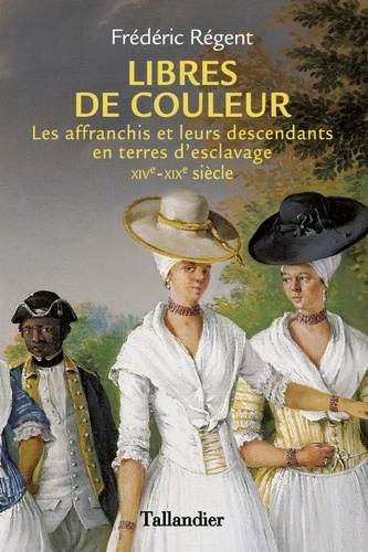 Libres de couleur - Les affranchis et leurs descendants en terre d'esclavage XIVème-XIXème siècle