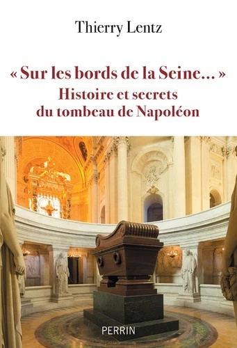 "Sur les bords de la Seine..." - Histoire et secrets du tombeau de Napoléon