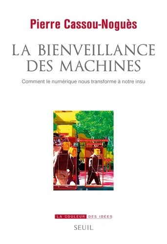 La bienveillance des machines - Comment le numérique nous transforme à notre insu -