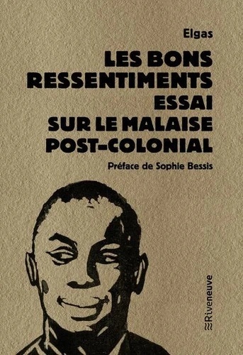 Les bons ressentiments - Essai sur le malaise postcolonial