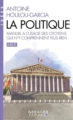 La Politique - Manuel à l'usage des citoyens qui n'y comprennent plus rien