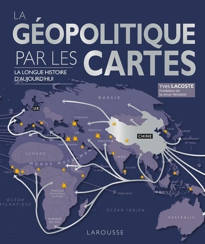 La géopolitique par les cartes - La longue histoire d'aujourd'hui