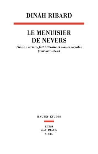 Le Menuisier de Nevers - Poésie ouvrière, fait littéraire et classes sociales (XVIIe-XIXe siècle)