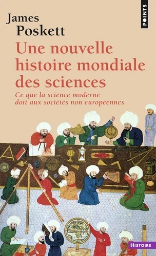 Une nouvelle histoire mondiale des sciences - Ce que la science moderne doit aux sociétés non européennes