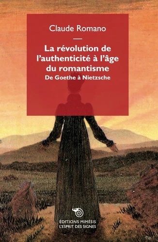 La révolution de l authenticité à l âge du romantisme - De Goethe à Nietzsche