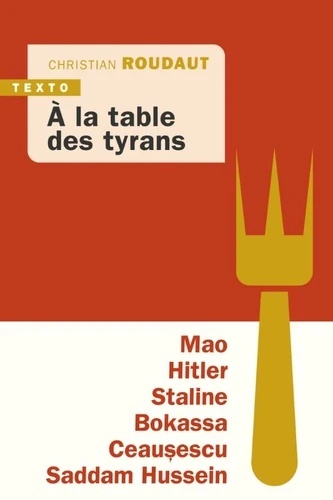 A la table des tyrans - Mao, Hitler, Bokassa, Staline, Ceausescu, Saddam Hussein