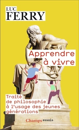 Apprendre à vivre - Traité de philosophie à l'usage des jeunes générations