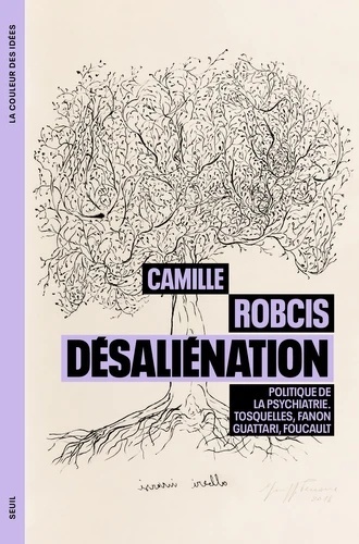 Désaliénation. Politique de la psychiatrie. Tosquelles, Fanon, Guattari, Foucault - Politique de la psychiatrie.