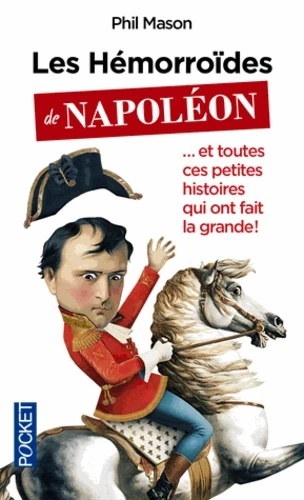 Les hémorroïdes de Napoléon... et toutes ces petites histoires qui ont fait la grande