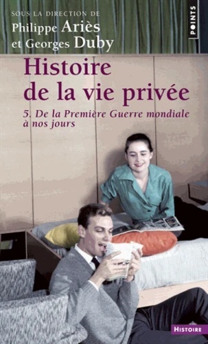 Histoire De La Vie Privee. Volume 5, De La Premiere Guerre Mondiale A Nos Jours