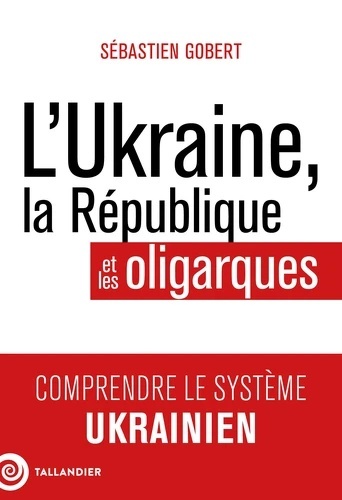 L'Ukraine, la République et les oligarques - Comprendre le système ukrainien