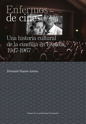 Enfermos de cine. Una historia cultural de la cinefilia en España, 1947-1967