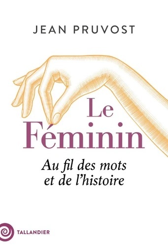 Le féminin - Au fil des mots et de l'histoire