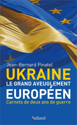 UKRAINE - Le grand aveuglement européen - Carnets de deux ans de guerre d'Ukraine