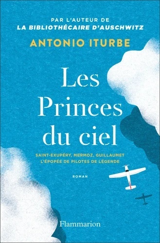 Les Princes du ciel - Saint-Exupéry, Mermoz, Guillaumet, l'épopée de pilotes de légende