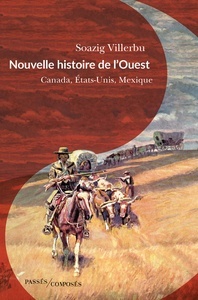 Nouvelle histoire de l'Ouest - Canada, Etats-Unis, Mexique, fin XVIIIe-début XXe siècle