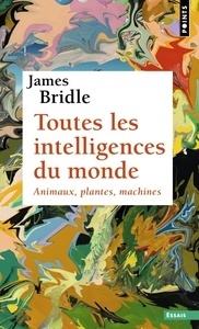 Toutes les intelligences du monde - Animaux, plantes, machines