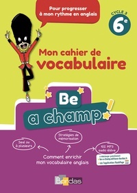 Anglais 6e Cycle 3 Be a Champ!: Mon cahier de vocabulaire