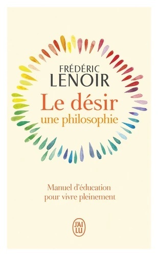 Le désir, une philosophie - Manuel d'éducation pour vivre pleinement
