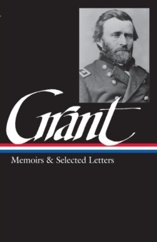 Ulysses S. Grant: Memoirs x{0026} Selected Letters (LOA  50) : 1