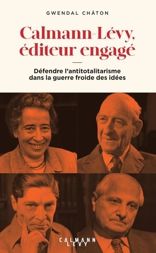 Calmann-Lévy, éditeur engagé - Défendre l'antitotalitarisme dans la guerre froide des idées (1945-1995) -