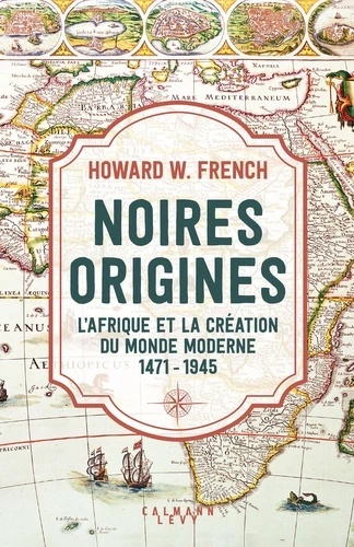 Noires origines - L'Afrique et la création du monde moderne, 1471-1945