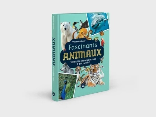 Fascinants animaux - 300 faits extraordinaires à découvrir -