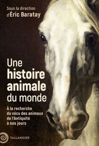 Histoire animale du monde - A la recherche du vécu des animaux -