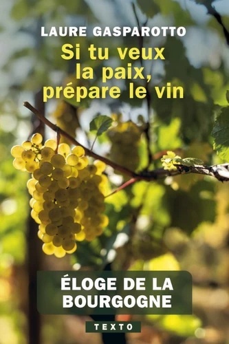 Si tu veux la paix, prépare le vin - Eloge de la Bourgogne
