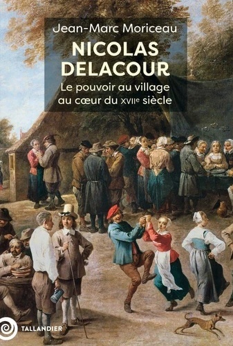 Nicolas Delacour ou le pouvoir au village - Au coeur du XVIIe siècle