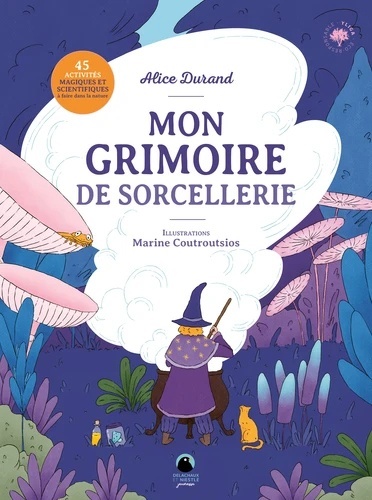 Mon grimoire de sorcellerie - 45 activités magiques et scientifiques à faire dans la nature