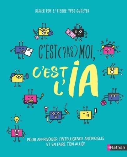 C'est (pas) moi, c'est l'IA - Pour apprivoiser l'intelligence artificielle et en faire ton alliée