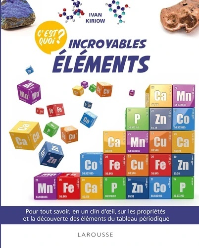 Incroyables éléments - Pour tout savoir, en un clin d'oeil, sur les propriétés et la découverte des éléments du