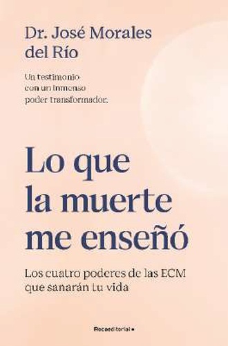 Lo que la muerte me enseñó. Los cuatro poderes de las ECM que sanarán tu vida