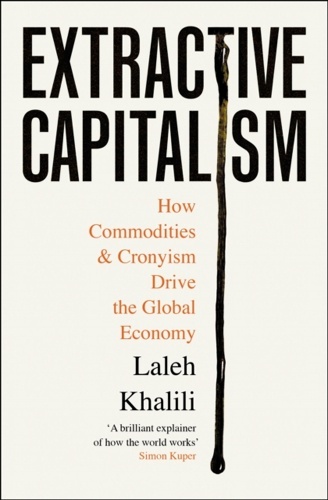 Extractive Capitalism : How Commodities and Cronyism Drive the Global Economy
