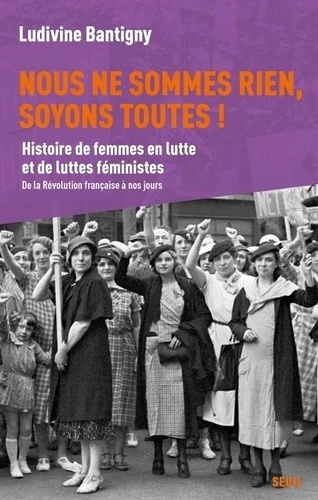 Nous ne sommes rien, soyons toutes ! - Histoire de femmes en lutte et de luttes féministes