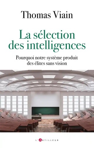 La sélection des intelligences - Pourquoi notre système produit des élites sans vision