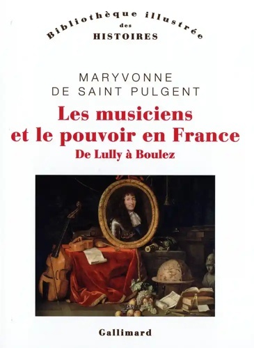 Les musiciens et le pouvoir en France - De Lully à Boulez