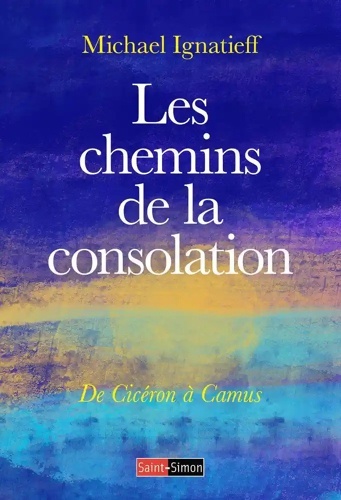 Les chemins de la consolation - De Cicéron à Camus