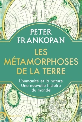 Les métamorphoses de la terre - L'humanité et la nature, une nouvelle histoire du monde -