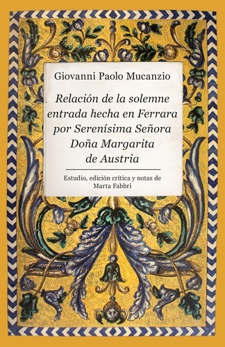 Relación de la solemne entrada hecha en Ferrara por Serenísima Señora Doña Margarita de Austria