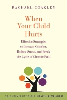 When Your Child Hurts : Effective Strategies to Increase Comfort, Reduce Stress,
