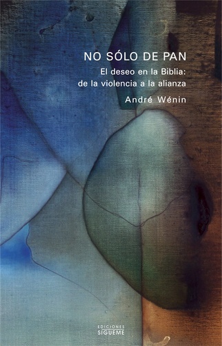 No sólo de pan. El deseo en la Biblia: de la violencia a la Alianza