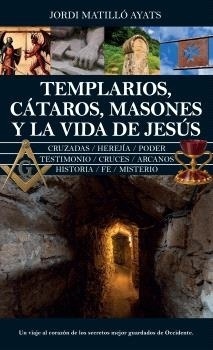 Templarios, cátaros, masones y la vida de Jesús