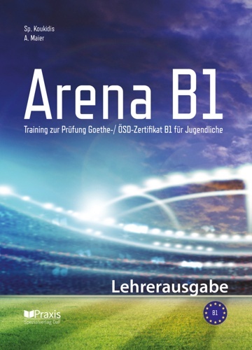 Arena B1: Lehrerausgabe. Training zur Prüfung Goethe-/ ÖSD Zertifikat B1 für Jugendliche