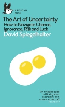 The Art of Uncertainty: How to Navigate Chance, Ignorance, Risk and Luck