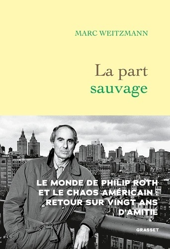 La part sauvage. Le monde de Philip Roth et le chaos américain
