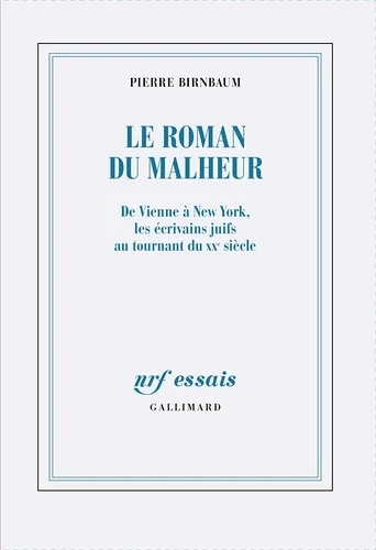 Le roman du malheur. De Vienne à New York, les écrivains juifs au tournant du XXe siècle